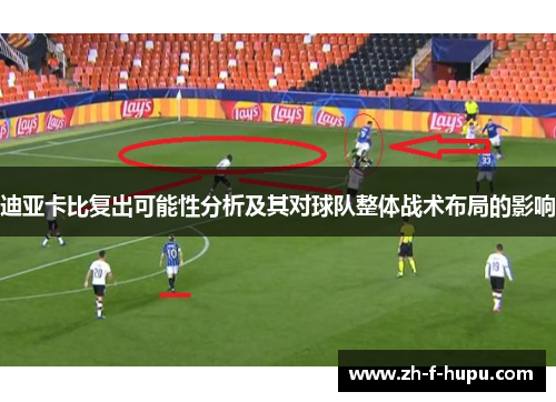 迪亚卡比复出可能性分析及其对球队整体战术布局的影响