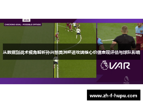 从数据到战术视角解析孙兴慜美洲杯进攻端核心价值表现评估与球队影响