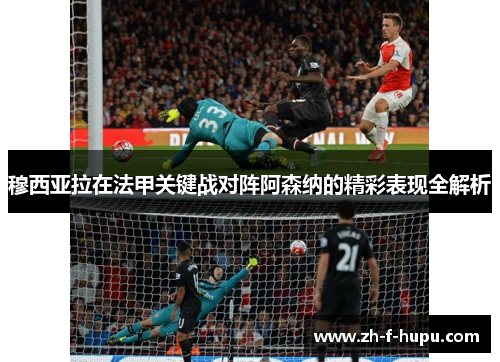 穆西亚拉在法甲关键战对阵阿森纳的精彩表现全解析